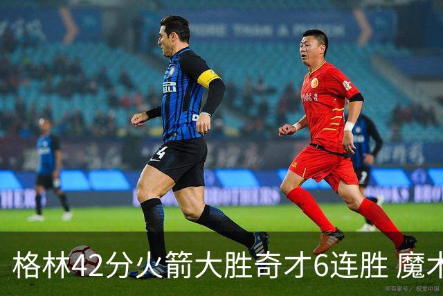 格林42分火箭大胜奇才6连胜 魔术克黄蜂4连胜